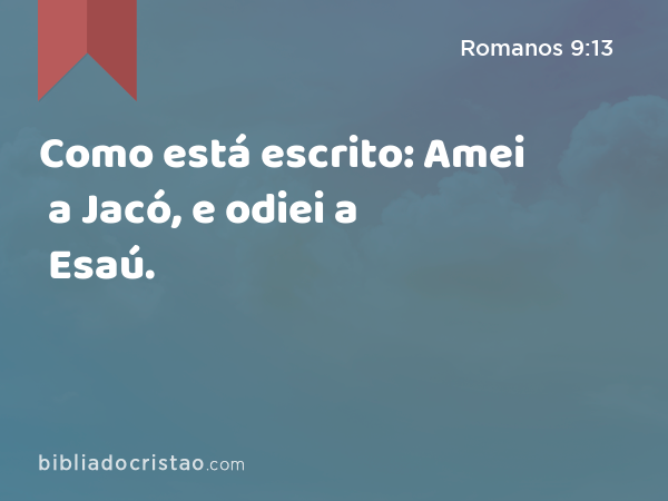 Como está escrito: Amei a Jacó, e odiei a Esaú. - Romanos 9:13