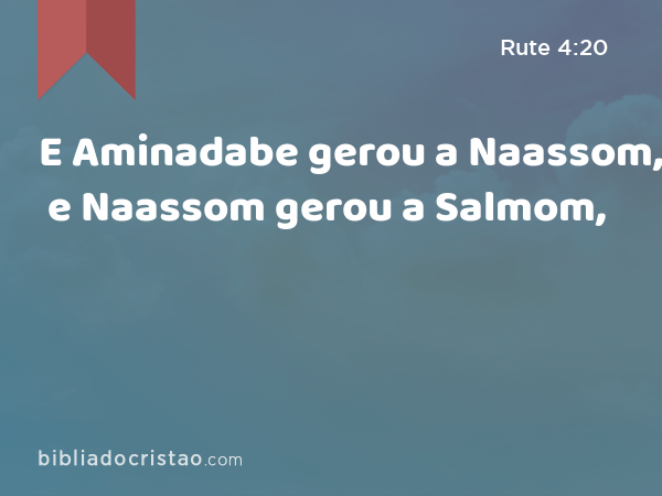 E Aminadabe gerou a Naassom, e Naassom gerou a Salmom, - Rute 4:20