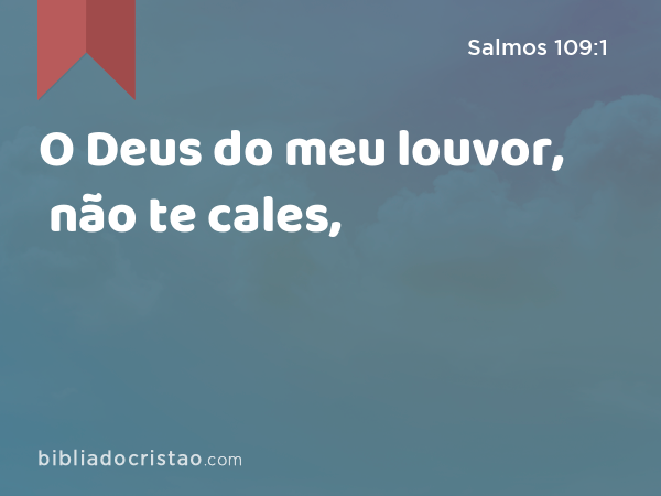 O Deus do meu louvor, não te cales, - Salmos 109:1