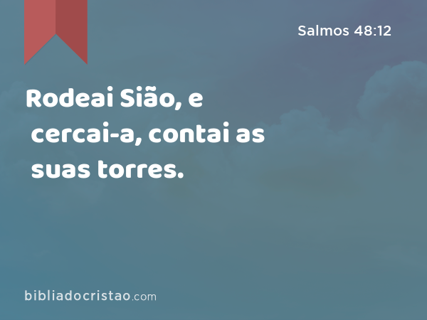 Rodeai Sião, e cercai-a, contai as suas torres. - Salmos 48:12