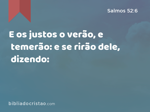 E os justos o verão, e temerão: e se rirão dele, dizendo: - Salmos 52:6