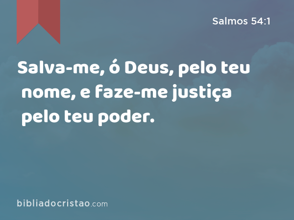 Salva-me, ó Deus, pelo teu nome, e faze-me justiça pelo teu poder. - Salmos 54:1