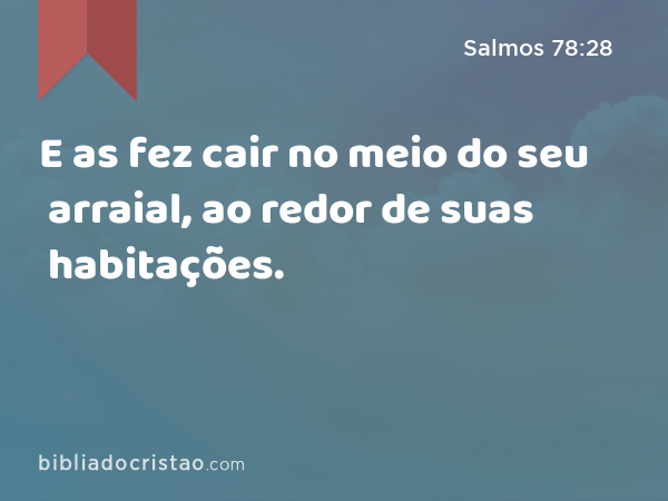 E as fez cair no meio do seu arraial, ao redor de suas habitações. - Salmos 78:28